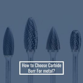 How to Choose Carbide Burr For metal?