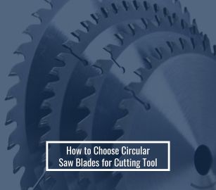 How to Choose Circular Saw Blades for Cutting Tool
