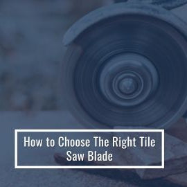 How to Pick the Proper Tile Saw Blade