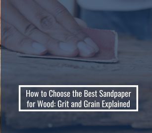 How to Choose the Best Sandpaper for Wood: Grit and Grain Explained
