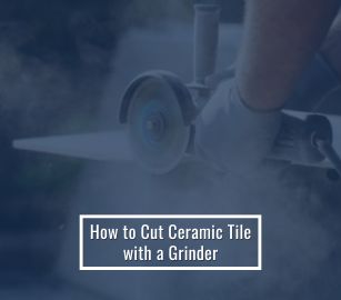 How To Cut Ceramic Tile With A Grinder