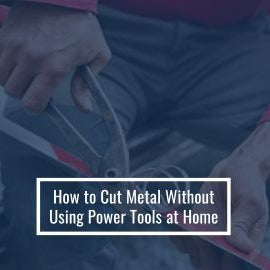 How to Cut Metal Without Power Tools at Home
