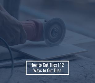 How To Cut Tiles | 12 Ways To Cut Tiles