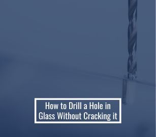 How to Drill a Hole in Glass Without Cracking it