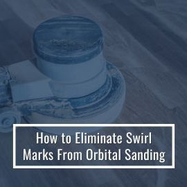 Eliminate Swirl Marks From Orbital Sanding