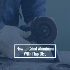 How to Grind Aluminum With Flap Disc