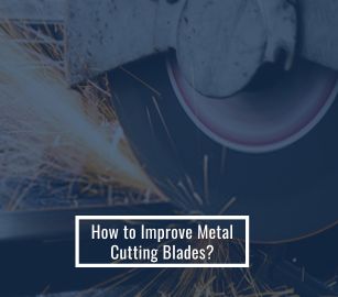 How to Improve Metal cutting Blades