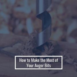 How to Make the Most of Your Auger Bits