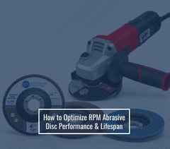 How to Optimize RPM Abrasive Disc Performance & Lifespan