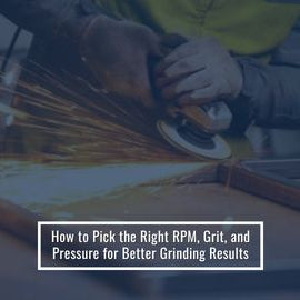 RPM, Grit, and Pressure for Grinding Explained