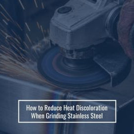 How to Reduce Heat Discoloration When Grinding Stainless Steel
