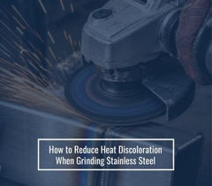 How to Reduce Heat Discoloration When Grinding Stainless Steel