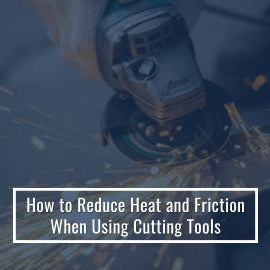 Reduce Heat And Friction When Using Cutting Tools