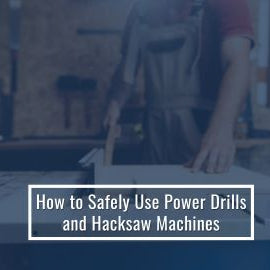 How to Safely Use Power Drills and Hacksaw Machines