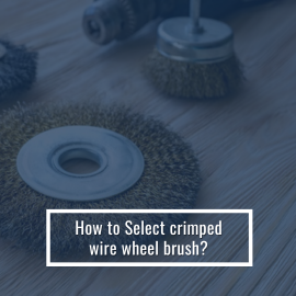 How to select crimped wire wheel brush?