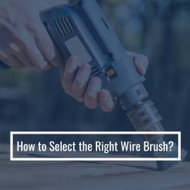 How to Select the Right Wire Brush