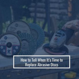 How to Tell When Its Time to Replace Abrasive Discs