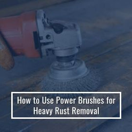 How To Use Power Brushes For Heavy Rust Removal