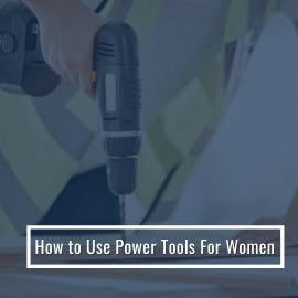 How To Use Power Tools For Women