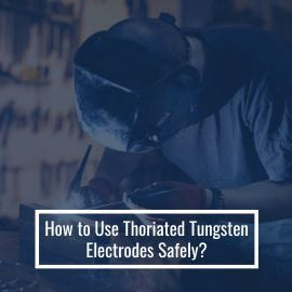How to Use Thoriated Tungsten Electrodes Safely?