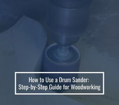 How to Use a Drum Sander: Step-by-Step Guide for Woodworking