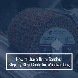 How to Use a Drum Sander Step-by-Step Guide for Woodworking