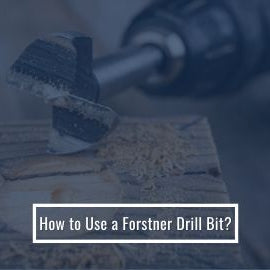 How to Use a Forstner Drill Bit?