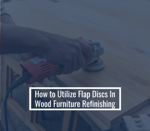 How to Utilize Flap Discs In Wood Furniture Refinishing