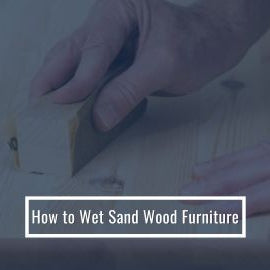 How To Wet Sand Wood Furniture