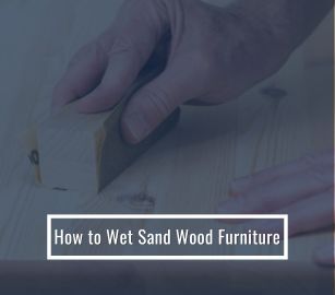 How To Wet Sand Wood Furniture