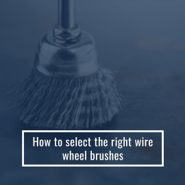 How to Select the Right Wire Wheel Brushes