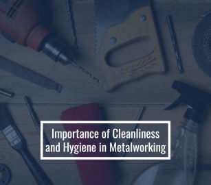 Importance Of Cleanliness And Hygiene In Metalworking