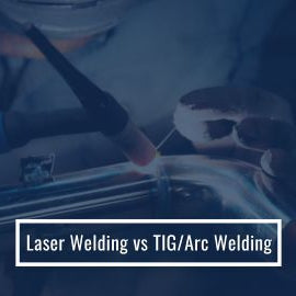 Laser Welding vs TIG/Arc Welding