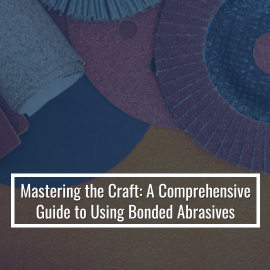 Mastering The Craft: A Comprehensive Guide To Using Bonded Abrasives