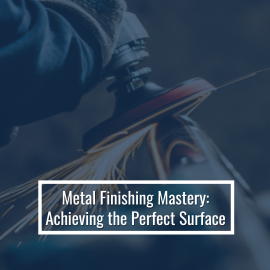 Metal Finishing Mastery: Achieving The Perfect Surface
