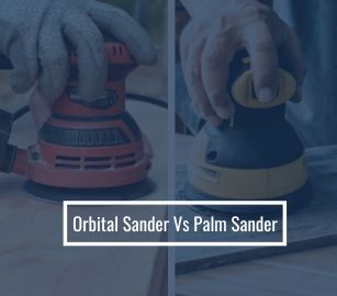 Orbital Sander vs Palm Sander
