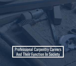 Professional Carpentry Careers And Their Function In Society
