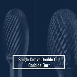 Single Cut vs Double Cut Carbide Burr