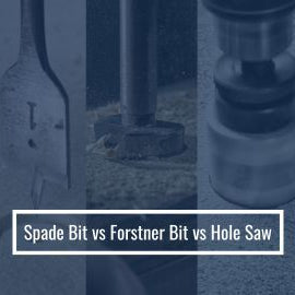Spade Bit Vs Forstner Bit Vs Hole Saw
