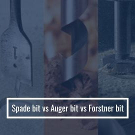 Spade bit vs Auger bit vs Forstner bit