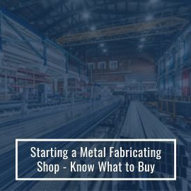 Starting a Metal Fabricating Shop - What to Buy