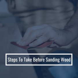 Steps To Take Before Sanding Wood