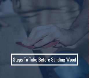 Steps To Take Before Sanding Wood