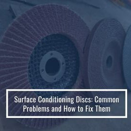 Surface Conditioning Discs: Common Problems and How to Fix Them