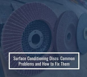 Surface Conditioning Discs: Common Problems and How to Fix Them