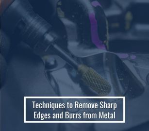 Techniques to Remove Sharp Edges and Burrs from Metal