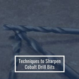 Techniques to Sharpen Cobalt Drill Bits