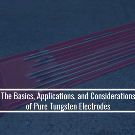 The Basics, Applications, and Considerations Of Pure Tungsten Electrodes