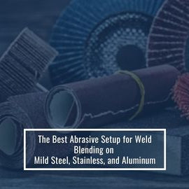 The Best Abrasive Setup for Weld Blending on Mild Steel, Stainless, and Aluminum