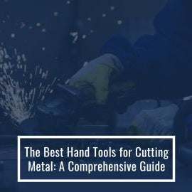 Best Hand Tools for Cutting Metal